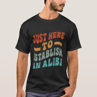 Nur hier, um ein Alibi-Sprichwort aufzubauen T-Shirt
