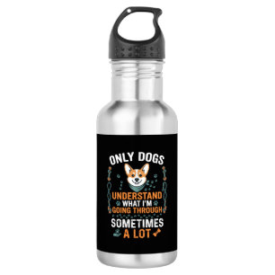 Nur Hunde verstehen, was manchmal durchgemacht wir Edelstahlflasche