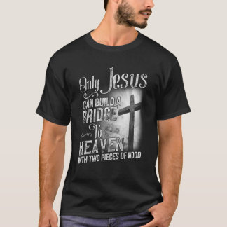 Nur Jesus kann eine Brücke zum Himmel bauen T-Shirt