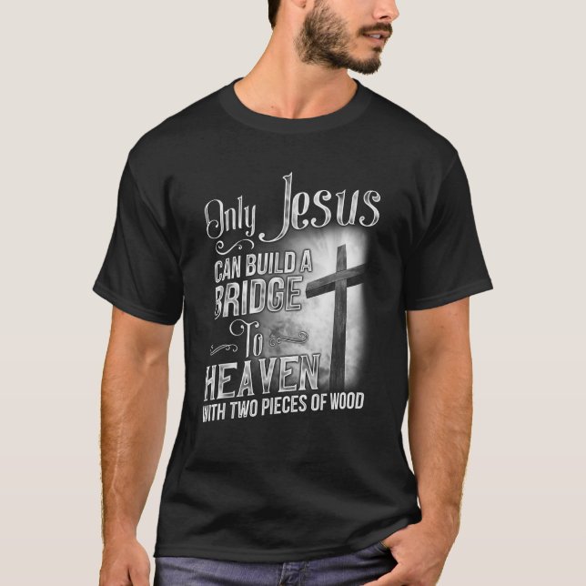 Nur Jesus kann eine Brücke zum Himmel bauen T-Shirt (Vorderseite)