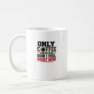 Nur Kaffee versteht, wie ich mich fühle Lustiger Kaffeetasse