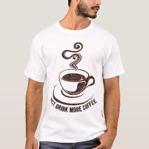 Nur noch mehr Kaffee trinken (weißes Design) T-Shirt
