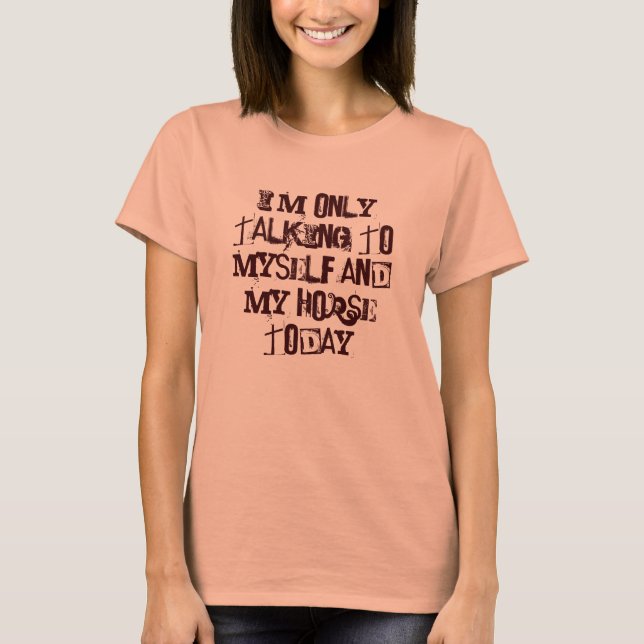 Nur, sprechend mit meinem Pferd T-Shirt (Vorderseite)