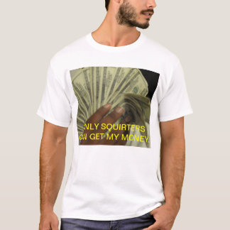 NUR SQUIRTERS KANN MEIN GELD ERHALTEN T-Shirt