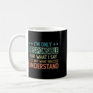 Nur verantwortlich für das, was ich sage, nicht da kaffeetasse