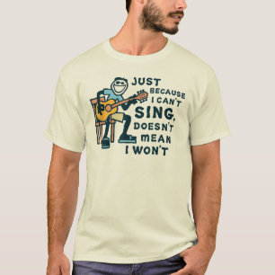 Nur weil ich nicht singen kann, heißt das nicht, d T-Shirt