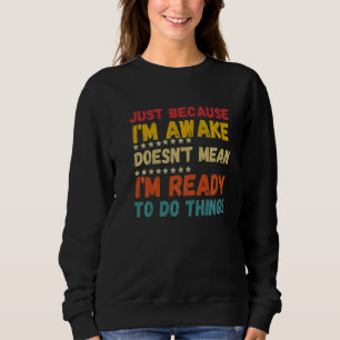 Nur weil ich wach bin, heißt das nicht, dass ich b sweatshirt