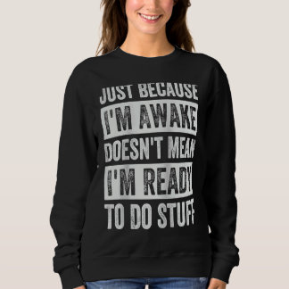 Nur weil ich wach bin, heißt das nicht, dass ich b sweatshirt