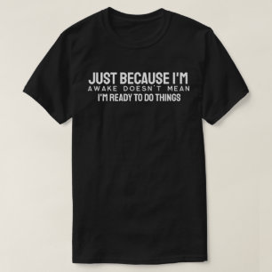 Nur weil ich wach bin, ist es nicht gemein, dass i T-Shirt