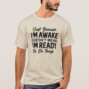 Nur weil ich wach bin Lustiges T-Shirt Sarkastis