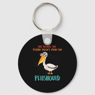 Nur weil Sie Pelican Dosen Gemein Sie Pelishoul Schlüsselanhänger