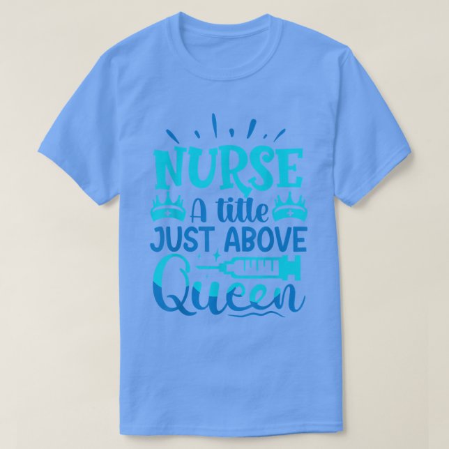 Nurse A Little Just Above Queen  T-Shirt (Design vorne)