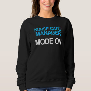 Nurse Case Manager RN Management 4 Sweatshirt