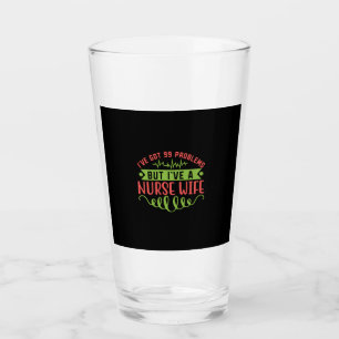 Nurse Gift   I Have Got 99 Problems Glas