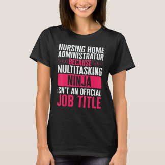 Nurse Nursing Home Administrator Because Multitask T-Shirt