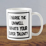 Nurse Super Talent. Tasse<br><div class="desc">Ein lustiger Slogan auf einer Tasse,  die sagt: "Ich heiße den Unwohlsein. Was ist IHR super Talent?" Tasse für eine Krankenschwester. Schwarzweißtext.</div>
