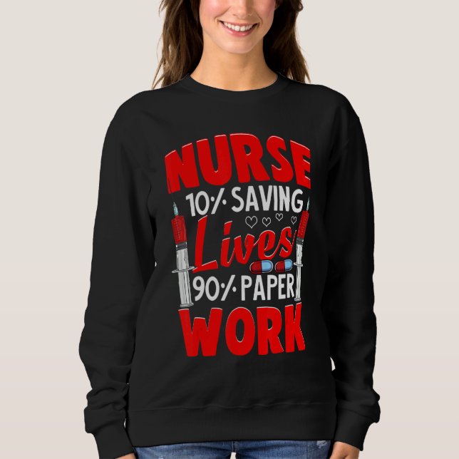 Nurses 10 Saving Lives 90 Paperwork Nurse Sweatshirt (Vorderseite)