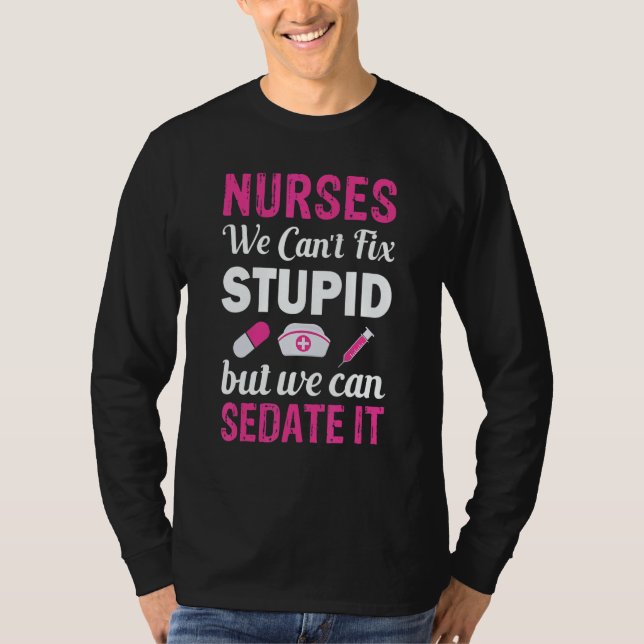 Nurses We Can't fix Stupid but we can SEDATE it T-Shirt (Vorderseite)