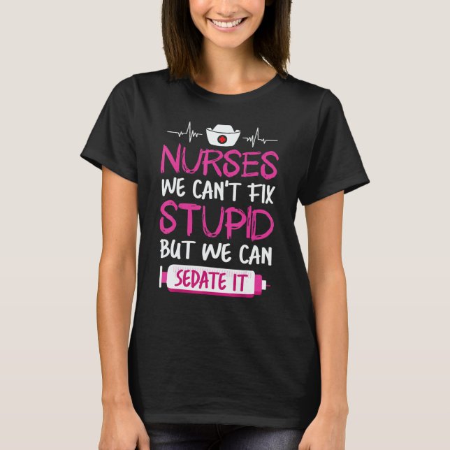 Nurses We Can't Fix Stupid But We Can Sedate It T-Shirt (Vorderseite)