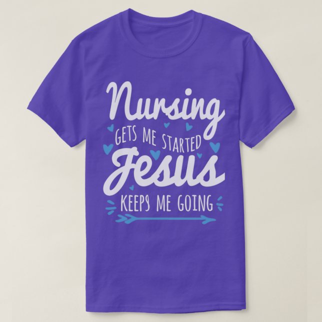 Nursing Gets Me Started Jesus Keeps Me Going T-Shirt (Design vorne)