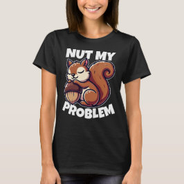 Nut My Problem - Funny Squirrel Design T-Shirt