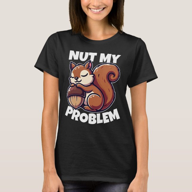 Nut My Problem - Funny Squirrel Design T-Shirt (Vorderseite)
