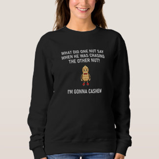 Nut Pun I'm Gonna Cashew Jokes Sarcastic Sweatshirt