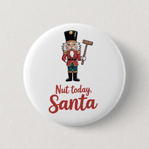 Nut Today Santa Funny Nutcracker Weihnachten Button