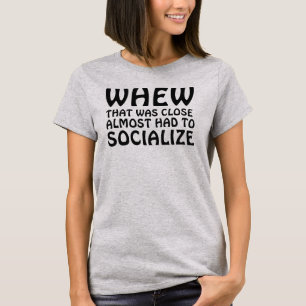 OB DAS FAST NAH WAR, MUSSTE SOZIALISIEREN T-Shirt