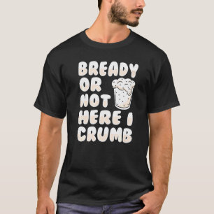 Ob fertig oder nicht hier, ich bröckle einen Brotb T-Shirt