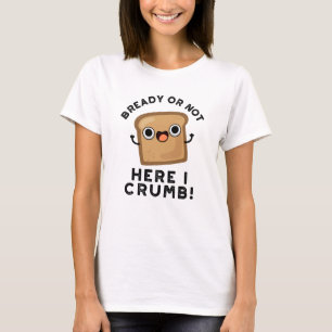 Ob fertig oder nicht hier, ich bröckle frische Brö T-Shirt