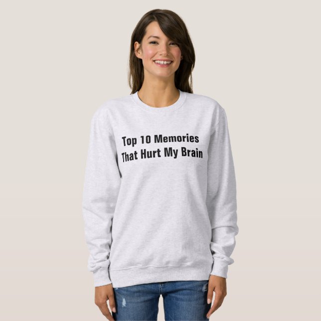 OBERE 10 ERINNERUNGEN, DIE MEIN GEHIRN BEDROHEN SWEATSHIRT (Vorne ganz)