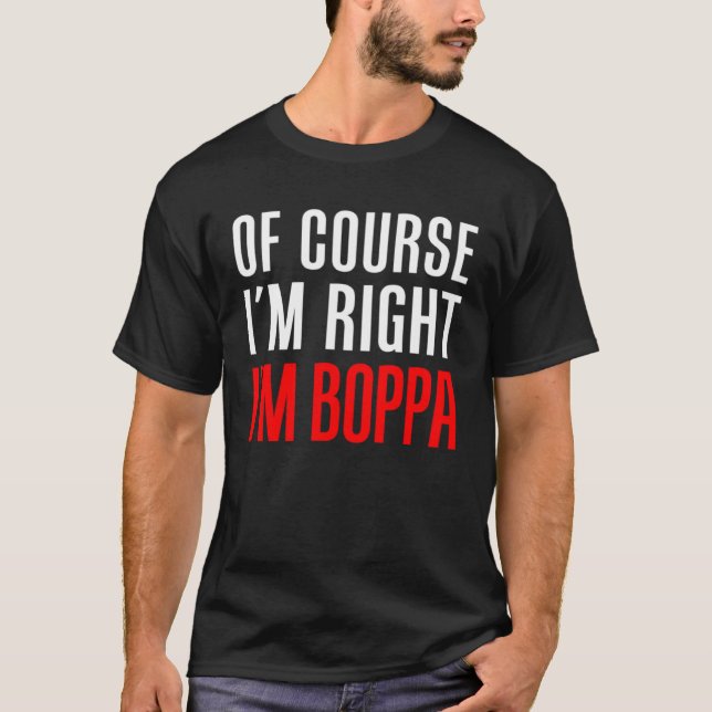 Of Course I m Right I m Boppa  Stubborn Grandpa T-Shirt (Vorderseite)