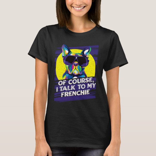 Of Course I Talk to My Frenchie  French Bulldog Hu T-Shirt (Vorderseite)