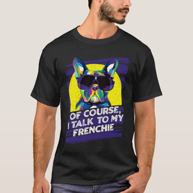 Of Course I Talk to My Frenchie  French Bulldog Hu T-Shirt (Vorderseite)
