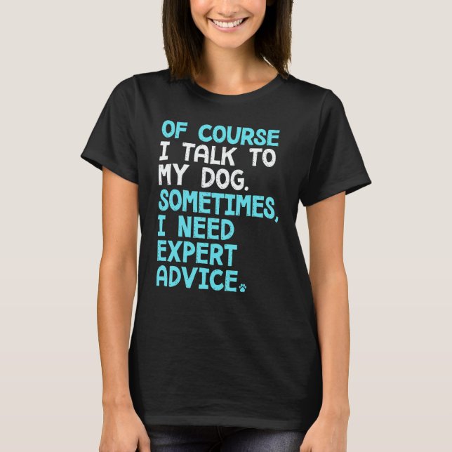 Of Course I Talk To Myself Sometimes I Need Expert T-Shirt (Vorderseite)
