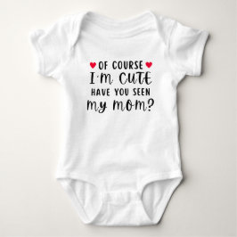 Of Course I'm Cute Have You Seen My Mom Funny Baby Strampler