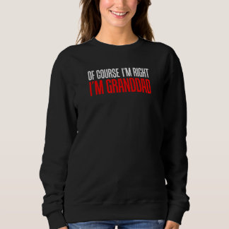 Of Course I'm Right I'm Granddad Funny Stubborn Gr Sweatshirt