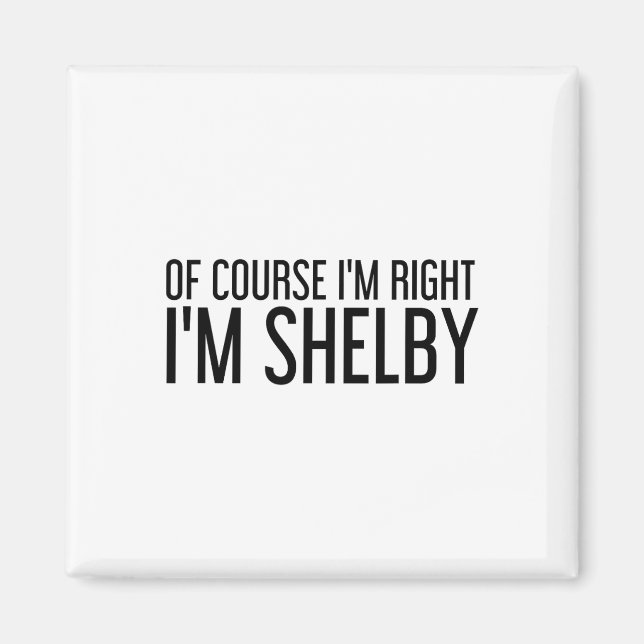 Of Course I'm Right I'm Shelby Name Funny Christma Magnet (Vorne)