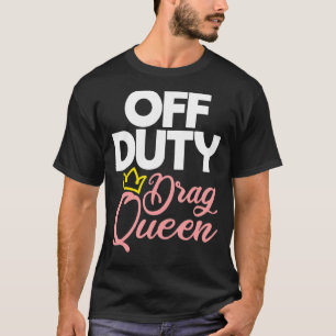 Off Duty Drag Queen Lesbian Lgbtq Queer Gay Pride T-Shirt