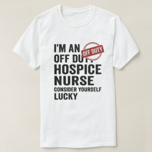 Off Duty Hospice Nurse Funny Gift T-Shirt