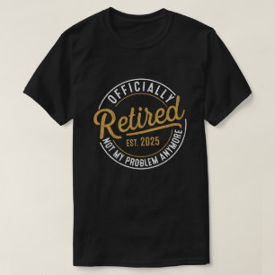 Offiziell im Ruhestand 2025 Nicht mehr mein Proble T-Shirt