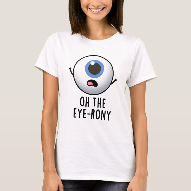 Oh, der Eye-rony Funny Eyeball Pun T-Shirt (Vorderseite)