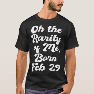 Oh, die Seltenheit von mir Geborenen 29 Feb Leap J T-Shirt