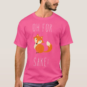 Oh For Fox Sake T-Shirt