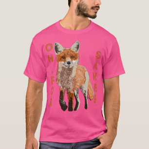 Oh For Fox Sake T-Shirt