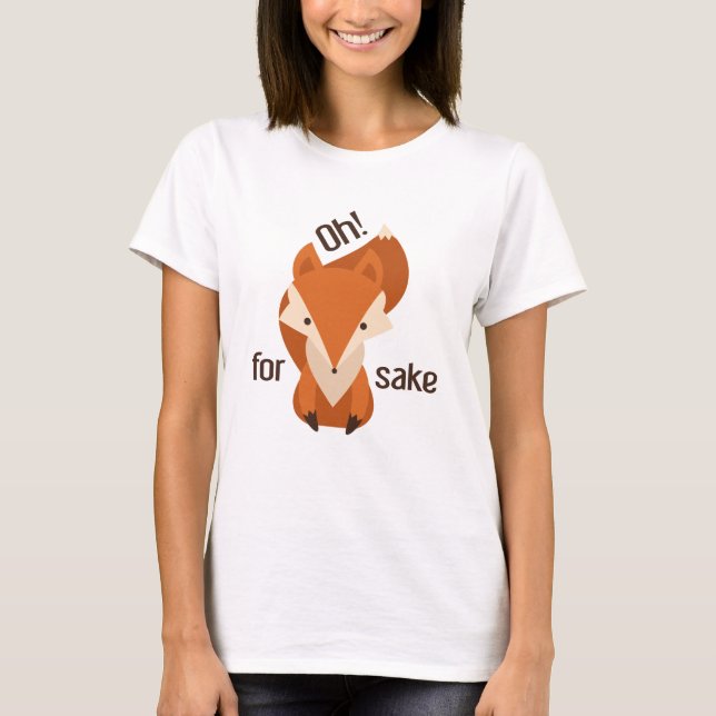 Oh For Fox Sake T-Shirt (Vorderseite)