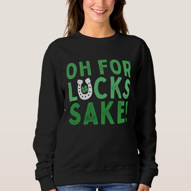 Oh for Lucks Sake  Shamrock C Cool St Patricks Day Sweatshirt (Vorderseite)