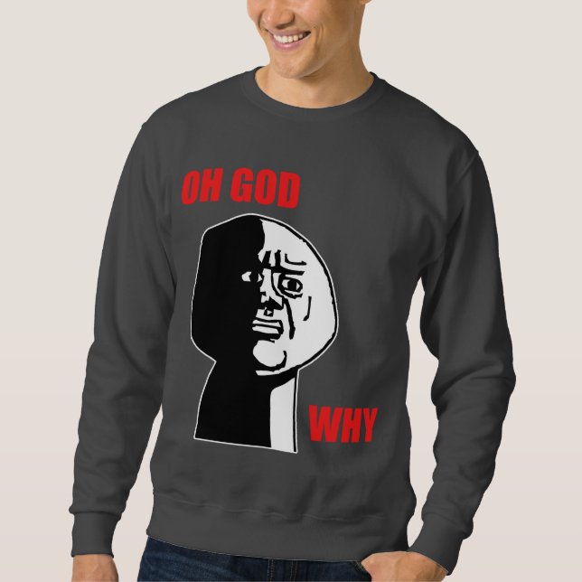 Oh Gott warum Typ-Raserei-Gesicht Meme Sweatshirt (Vorderseite)