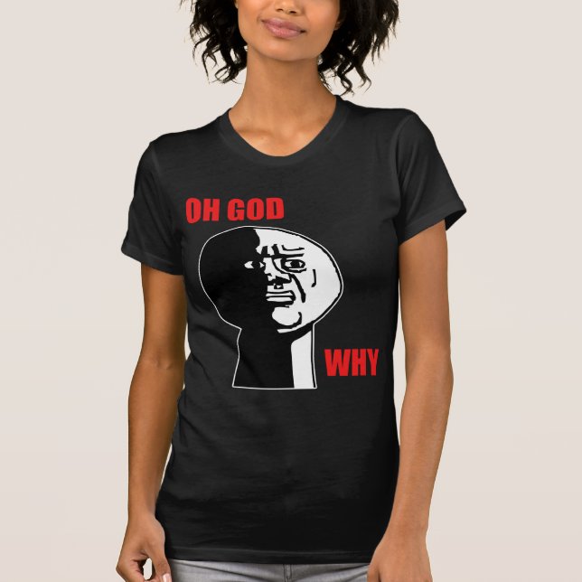 Oh Gott warum Typ-Raserei-Gesicht Meme T-Shirt (Vorderseite)